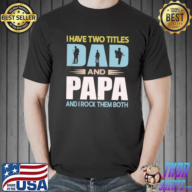 I have two titles dad and papa veteran my dad is a veteran shirt