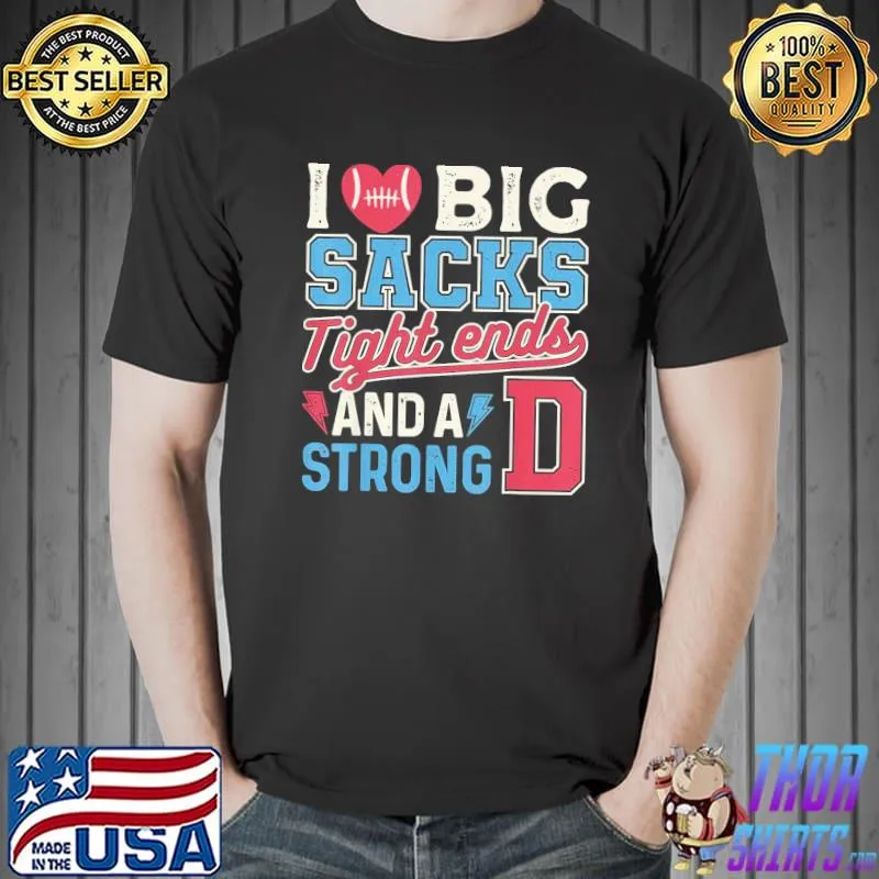 I love big sacks tight ends and strong d funny Football shirt