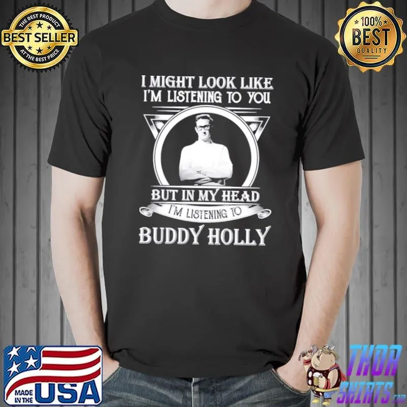 I may look like I'm listening to you buddy holly classic shirt