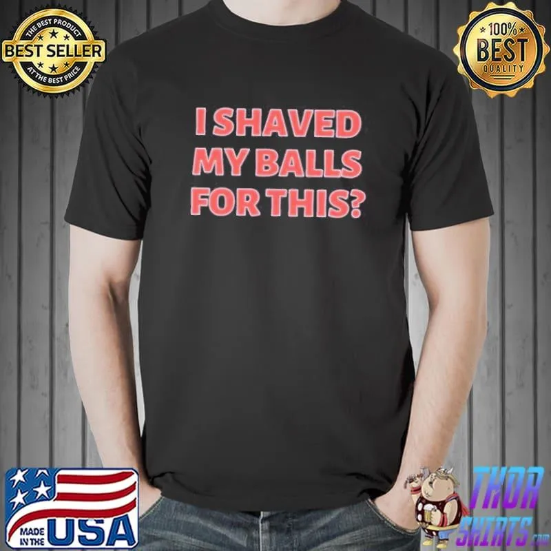 I shaved my balls for this meme shirt
