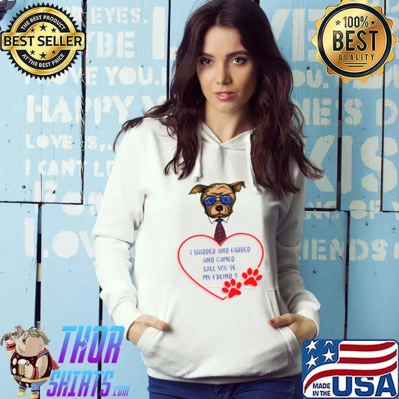 I Shidded And Farded Will You Be My Friend Puppy Bites Heart T-Shirt Hoodie