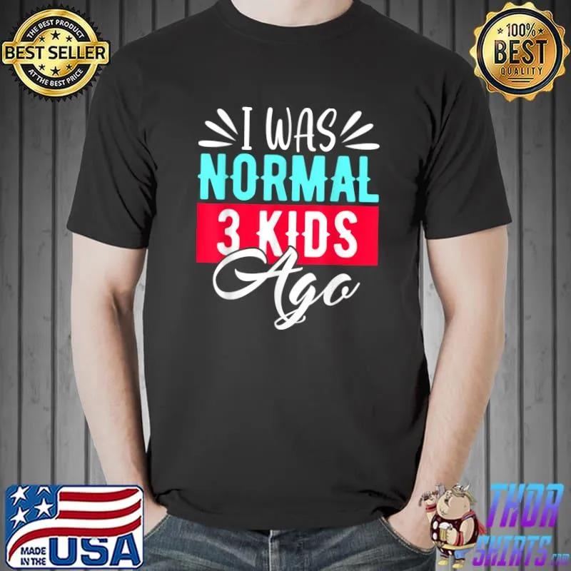 I Was Normal 3 Kids Ago Mom Life Happy Mother's Day T-Shirt