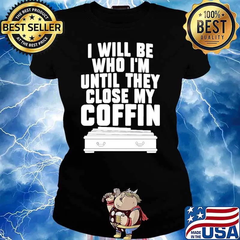 I will be who I’m until they close my coffin classic s Ladies tee