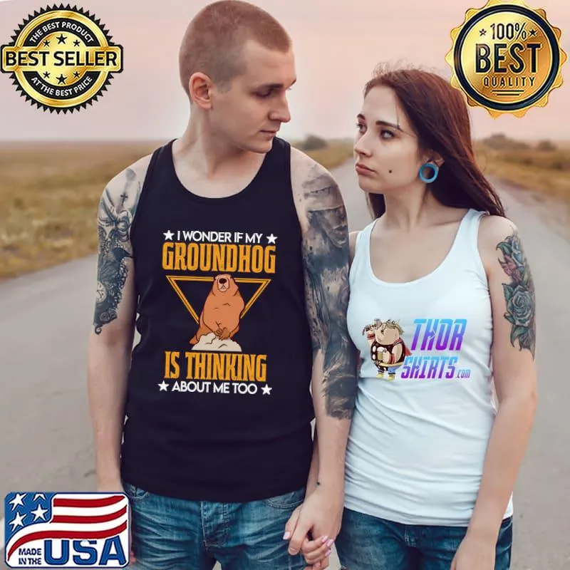 I Wonder If My Groundhog Is Thinking About Me Too Marmot Day T-Shirt Tank Top