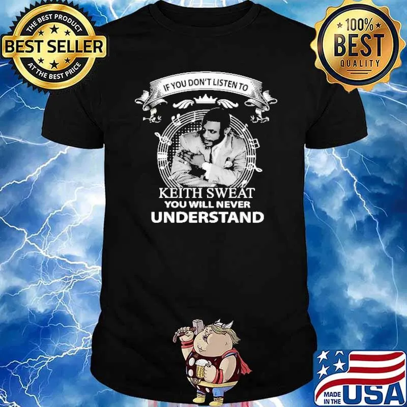 If You Don't Listen to Keith Sweat You Will Never Understand Shirt