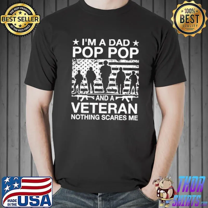 I'm a dad pop pop and a veteran nothing scares me veteran dad classic shirt