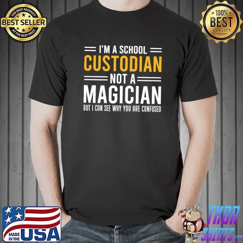 I'm A School Custodian Not A Magician But Can See Why You Are Confused School Custodian Quotes T-Shirt