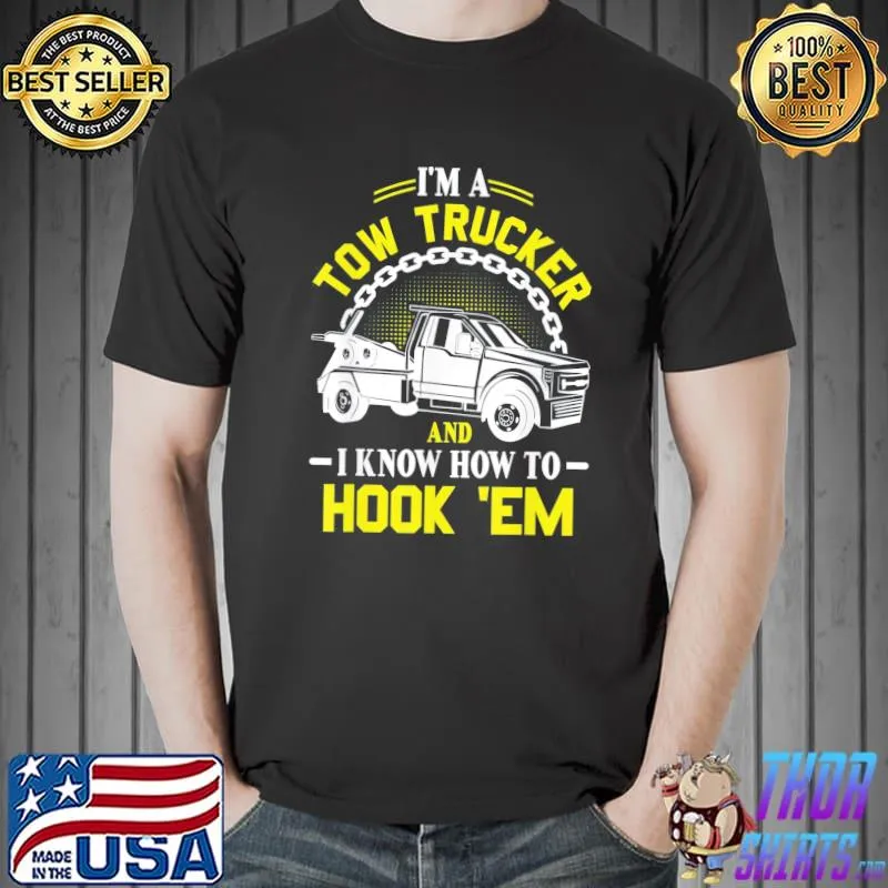 I'm a tow trucker and I know how to hook ‘em classic shirt