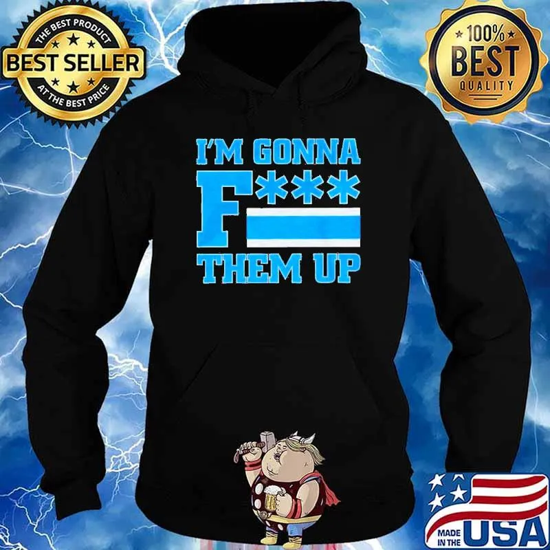 I'm gonna fuck them up 2022 s Hoodie