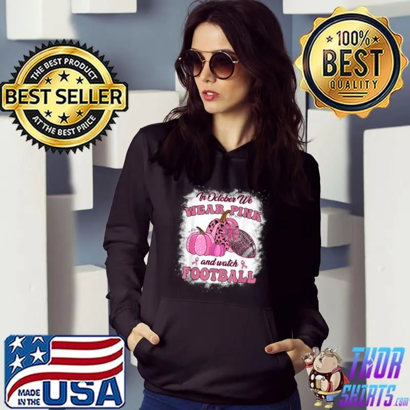 In October We Wear Pink And Watch Football Breast Cancer Pumpkin Leopard Ball Sunflower T-Shirt Hoodie