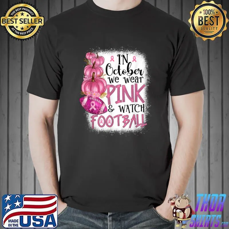 In October We Wear Pink And Watch Football Pumpkins Flowers T-Shirt