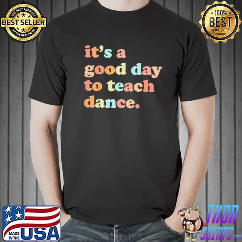 It's a good day to teach dance classic shirt