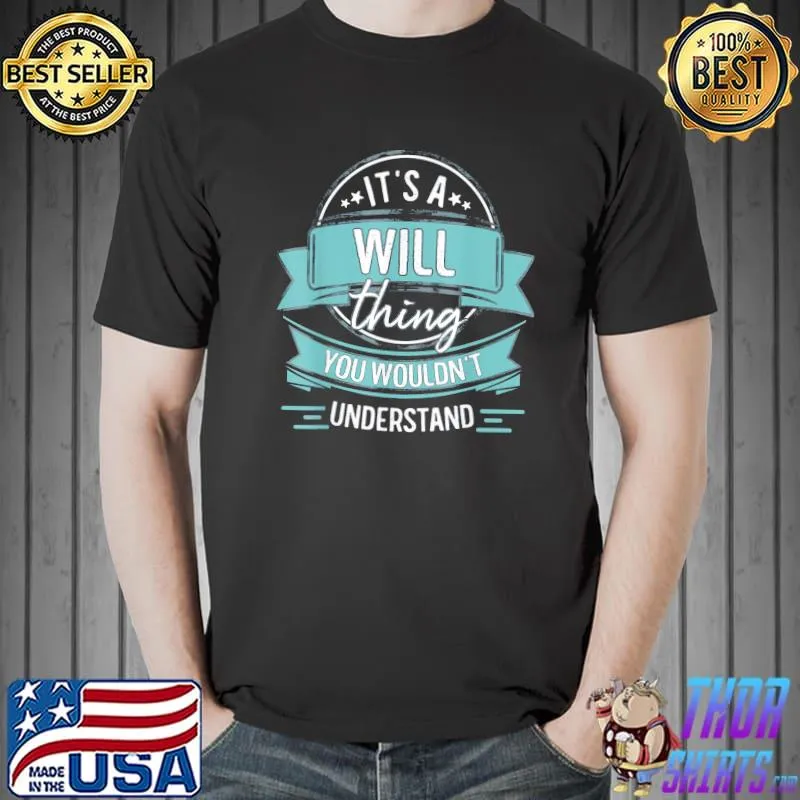 It's a will thing you wouldn't understand first name classic shirt