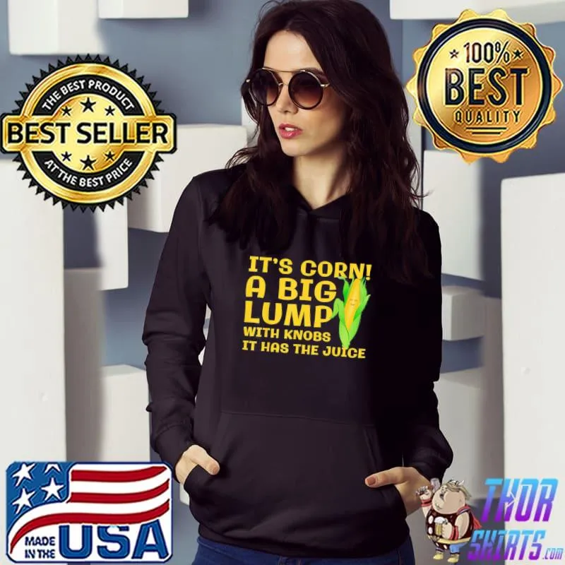 It's corn a big lump with knobs it has the juice classic s Hoodie