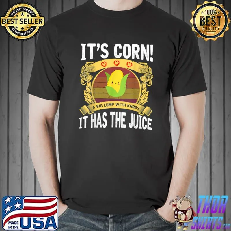 It's corn a big lump with knobs it has the juice hearts T-Shirt