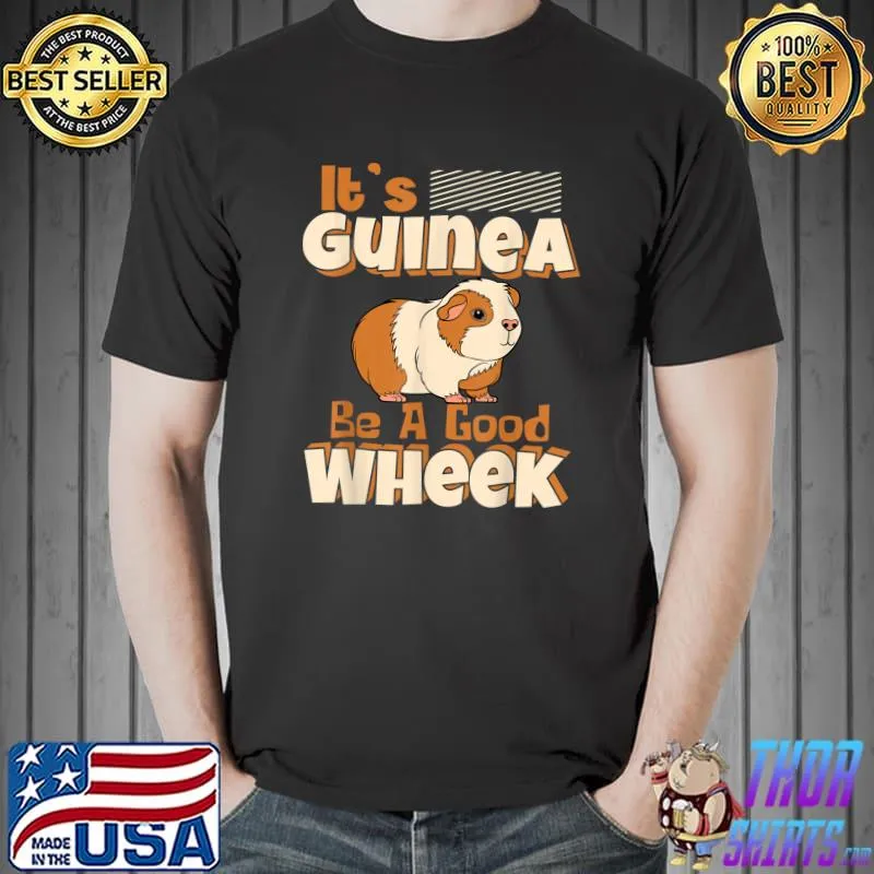 It's Guinea Be A Good Wheek Guinea Pig Cavy Pet Lover T-Shirt