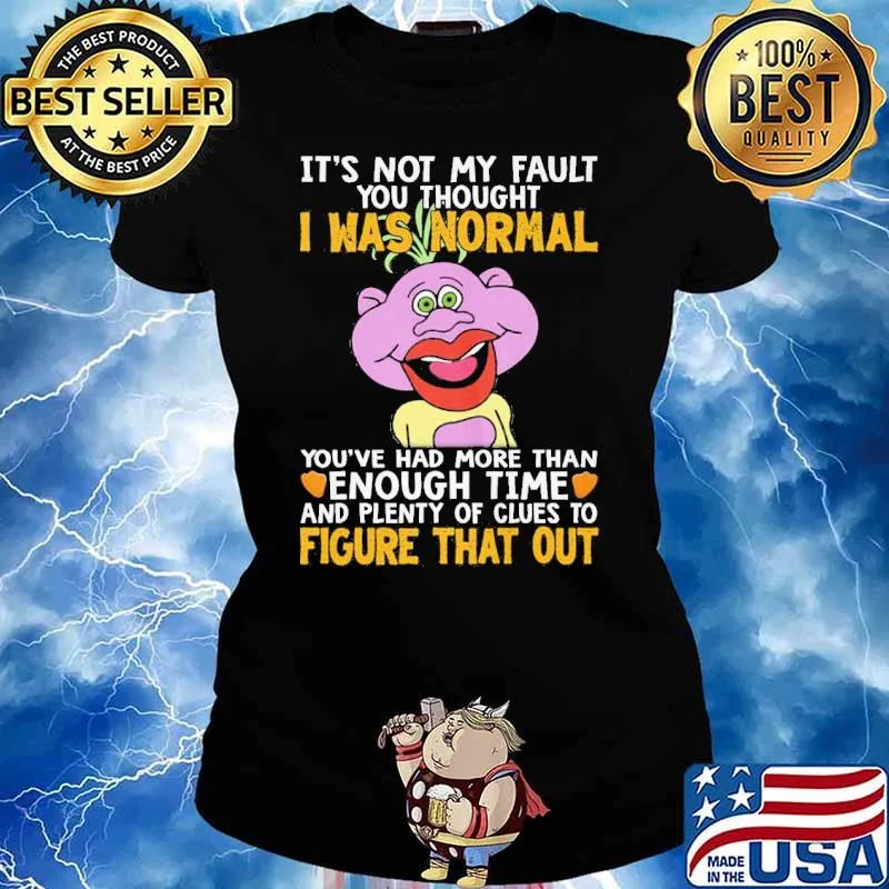 It's not my fault was normal enough time figure that out s Ladies tee