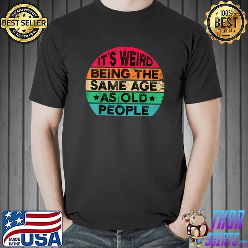 It's Weird Being The Same Age As Old People Vintage Quote T-Shirt