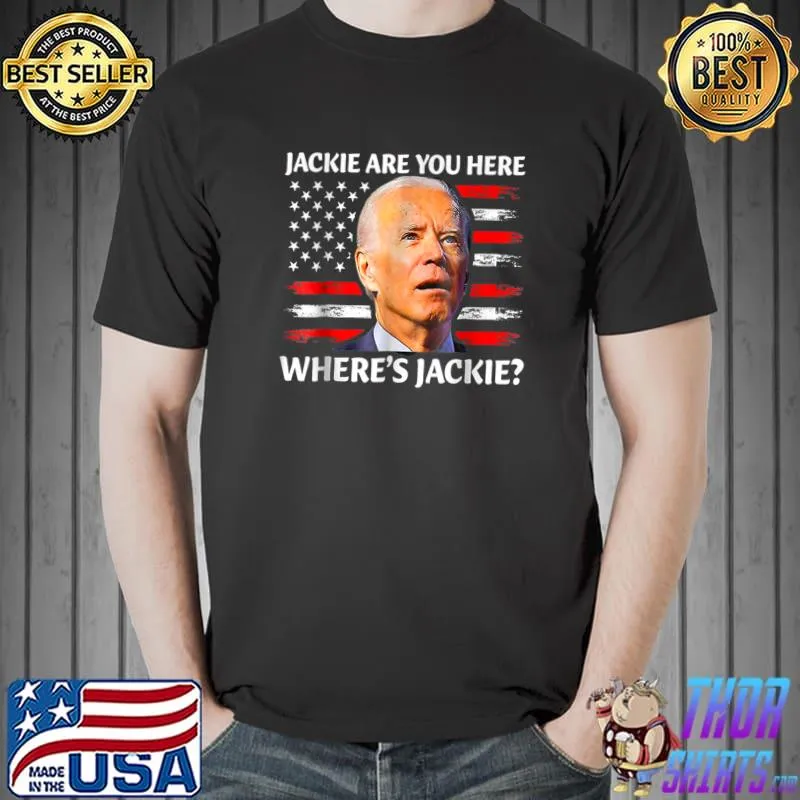 Jackie Are You Here Where's Jackie Joe Biden President Usa Flag T-Shirt