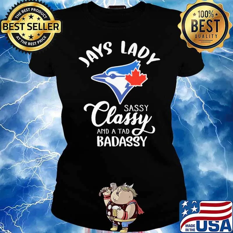 Jays Lady Sassy Classy And A Tad Badassy Shirt Ladies tee