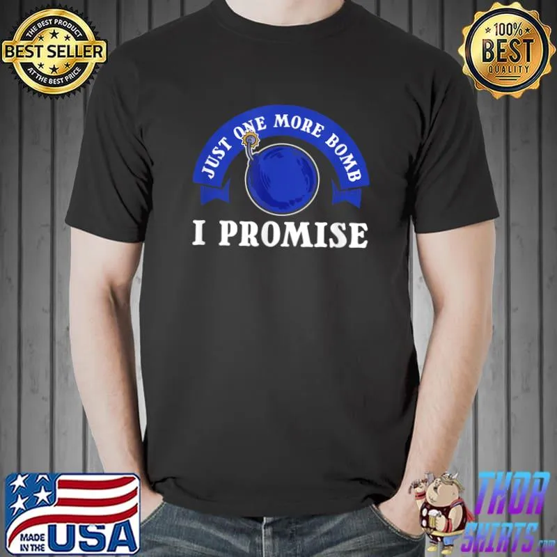 Just One More Bomb I Promise Police Officer T-Shirt