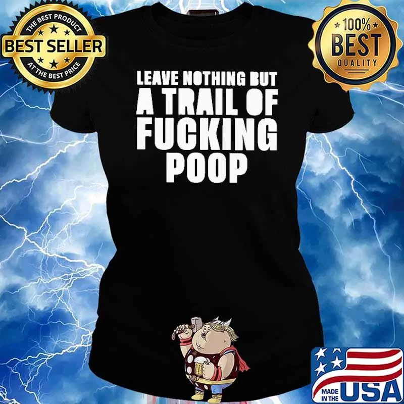 Leave nothing but a trail of fucking poop s Ladies tee