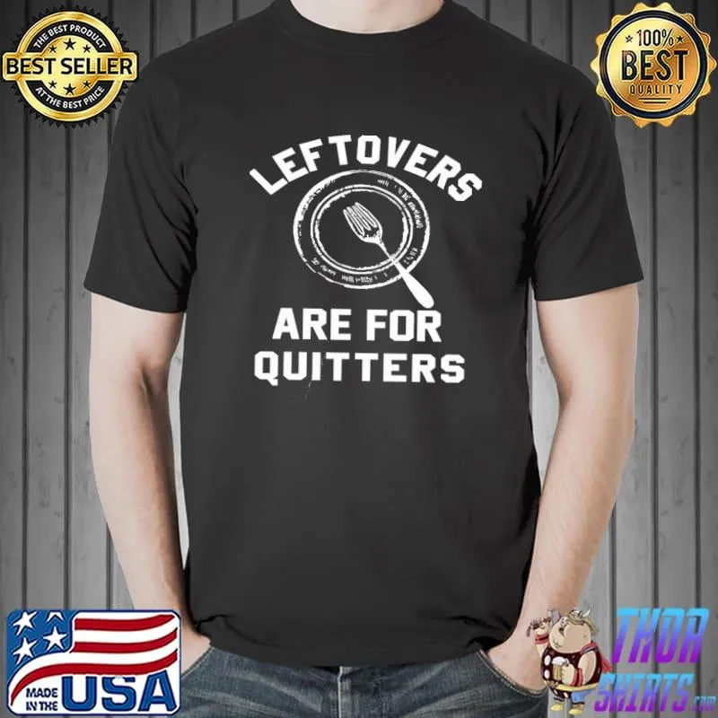 Leftover's are for quitters funny holiday trending classic shirt