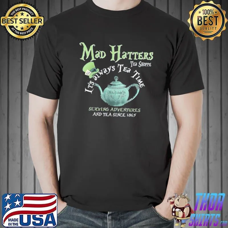 Mad hatters tea shoppe it's always tea time classic shirt