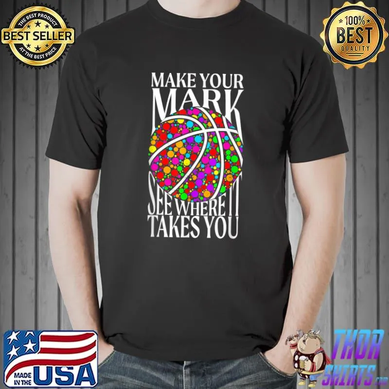 Make Your Mark See Where Takes You Dot Day Happy Colorful Basketball International Dot Day 2022 T-Shirt