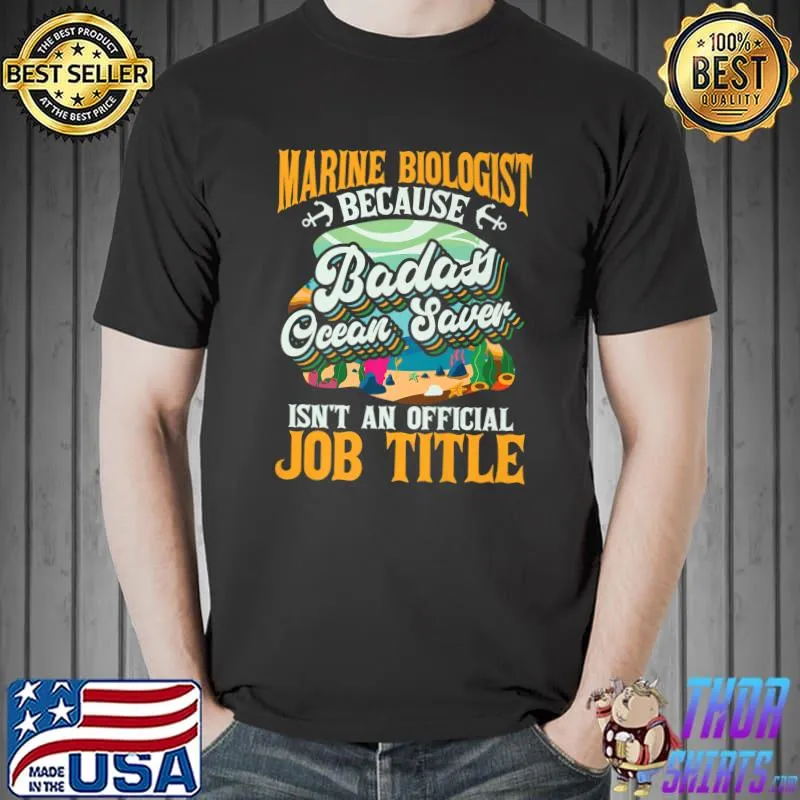 Marine Biologist Because Badass Ocean Saver Isn't A Job Title Oceanography Biology T-Shirt