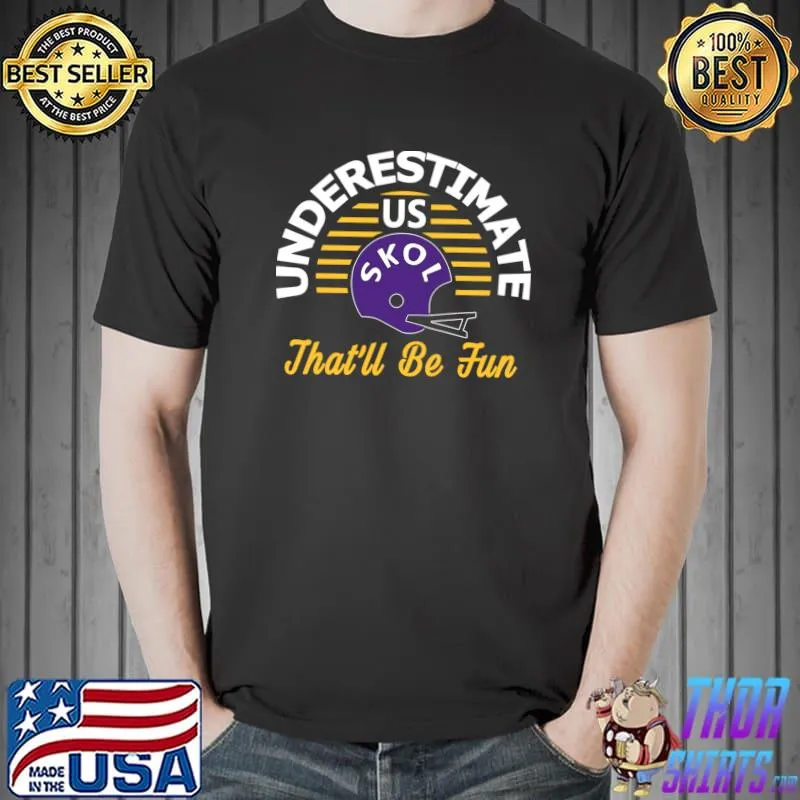 Minnesota Pro Football Underestimate Us Skol Helmet Football That's Be Fun T-Shirt