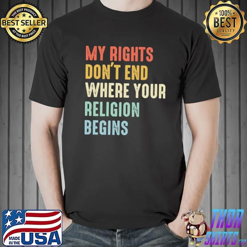 My rights don't end where your religion begins Shirt