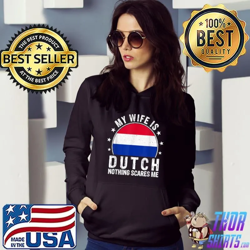 My Wife Is Dutch Nothing Scares Me Dutch Wife Netherlands Stars T-Shirt Hoodie