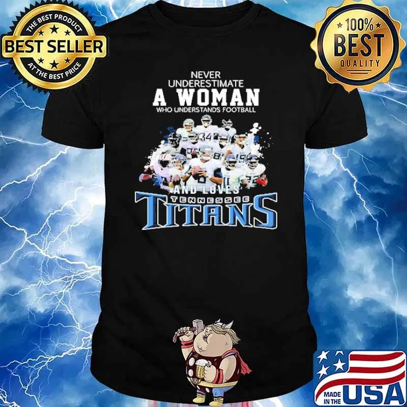 Never underestimate a woman understands football loves tennessee titans shirt