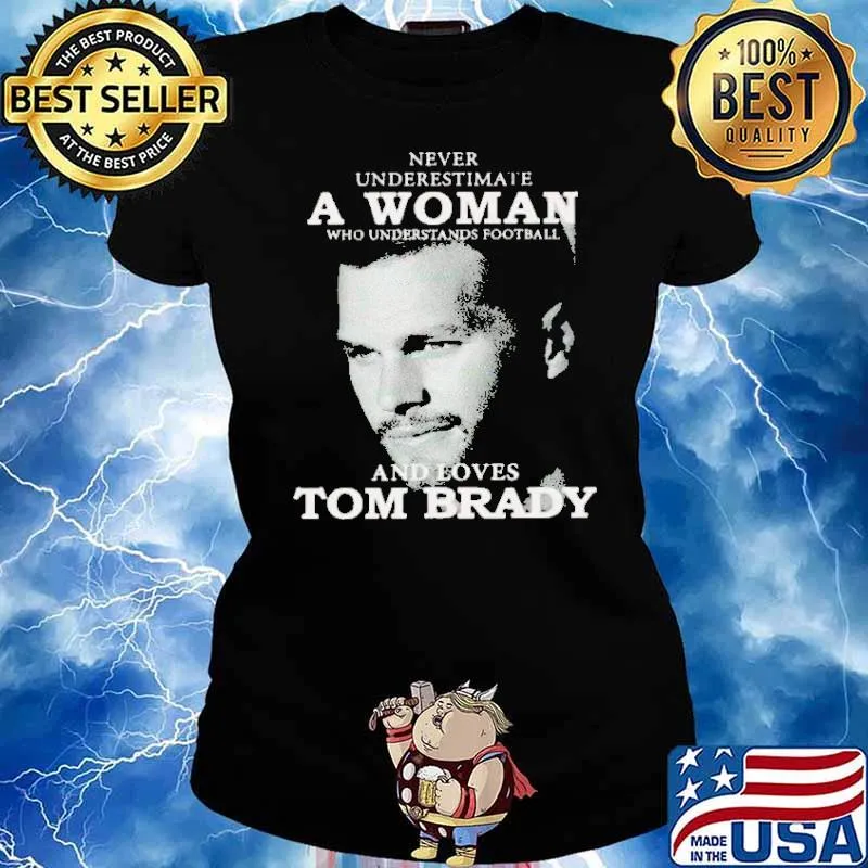 Never Underestimate A Woman Who Understand Football And Loves Tom Brady Shirt Ladies tee