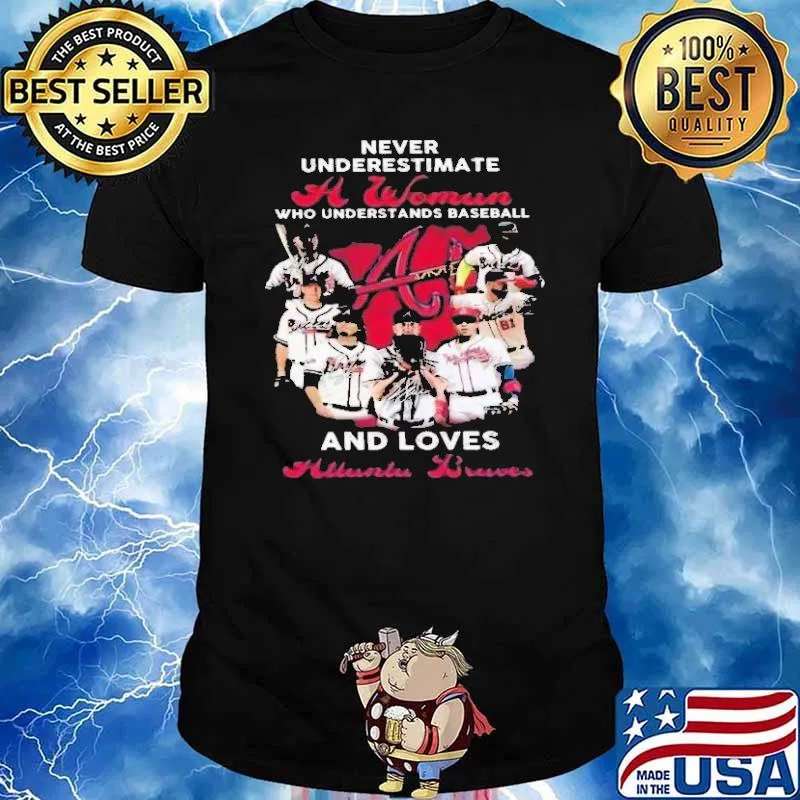 Never Underestimate A Woman Who Understands Baseball And Loves Atlantic Braves Shirt