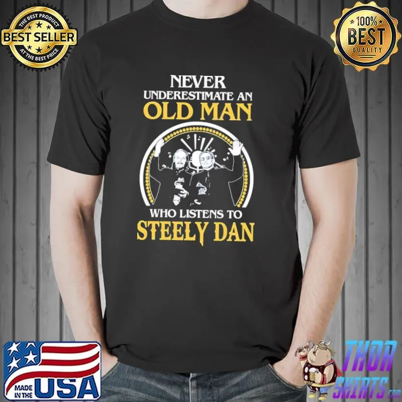 Never underestimate an old man who listens to steely dan classic shirt