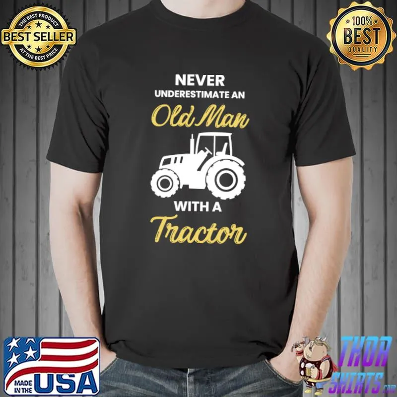 Never Underestimate An Old Man With A Tractor Farmers Day T-Shirt