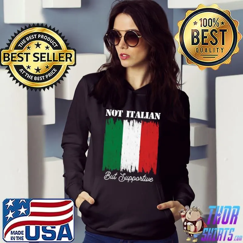 Not Italian But Supportive Italy Flag T-Shirt Hoodie