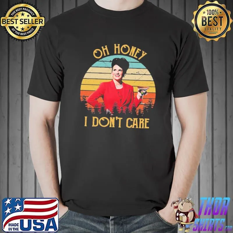 Oh honey I don't care funny karen walker will and grace classic shirt