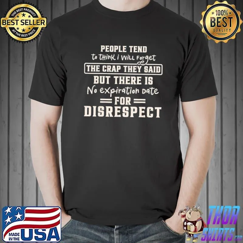 People tend to think I will forget the crap they said classic shirt