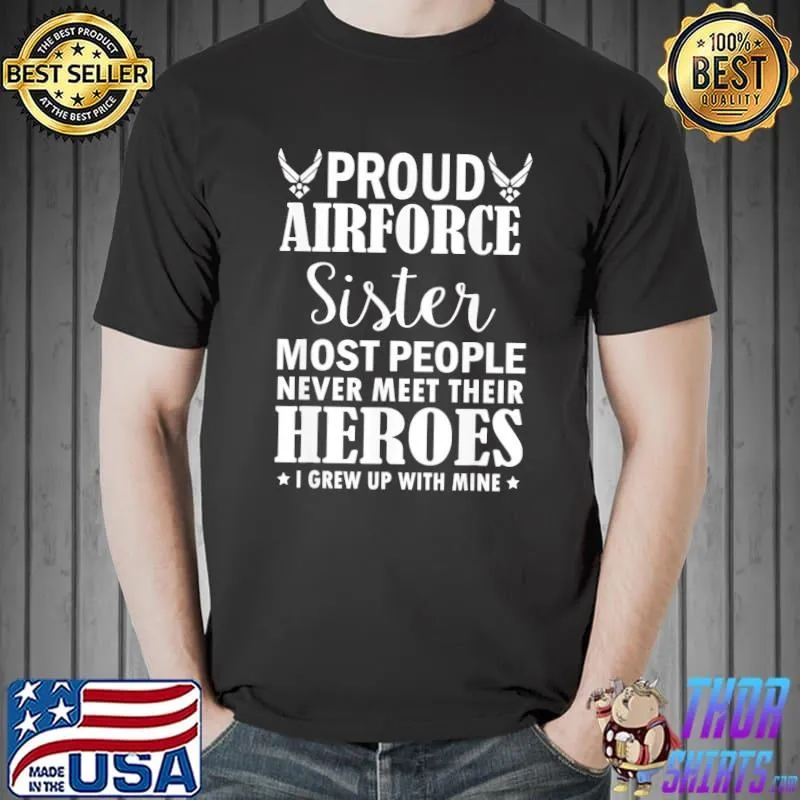 Proud air force sister veterans day I grew up mine air force veteran shirt