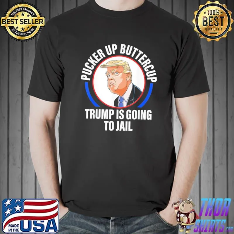 Pucker up buttercup Trump is going to jail apparel shirt