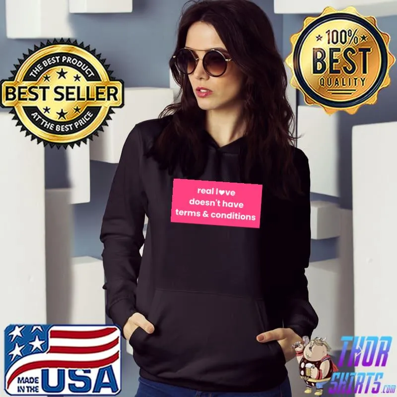 Real Love Doesn't Have Term And Conditions T-Shirt Hoodie
