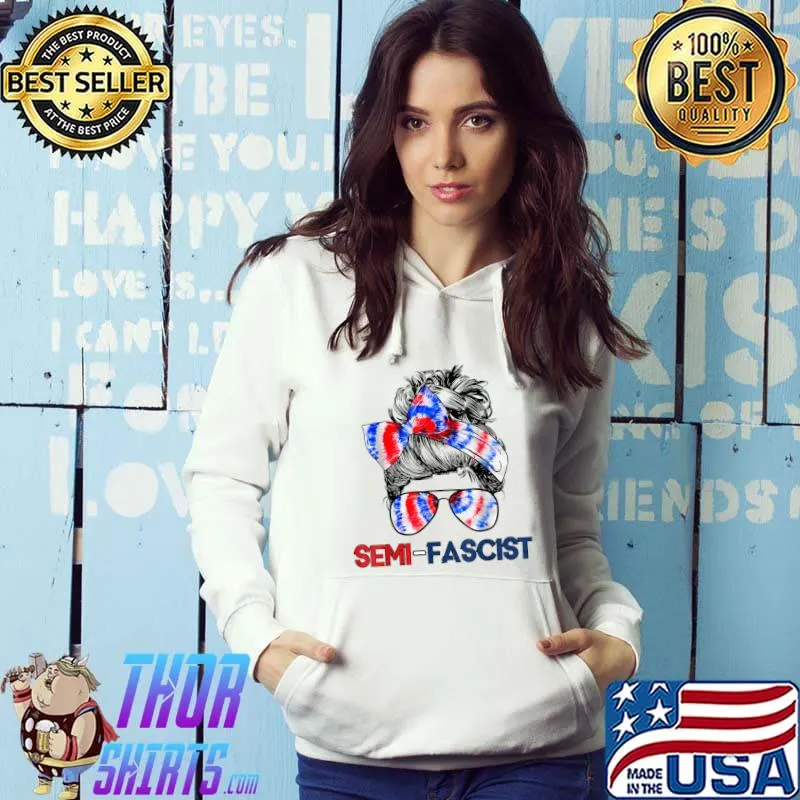 Semi Fascist Political Humor Biden Quotes Messy Bun Sunglass Tie Dye Flag T-Shirt Hoodie