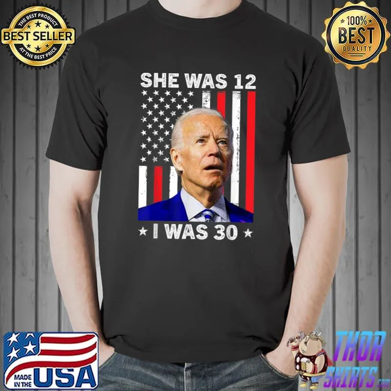 She Was 12 and I Was 30 Funny Political Joe Biden Us Flag T-Shirt