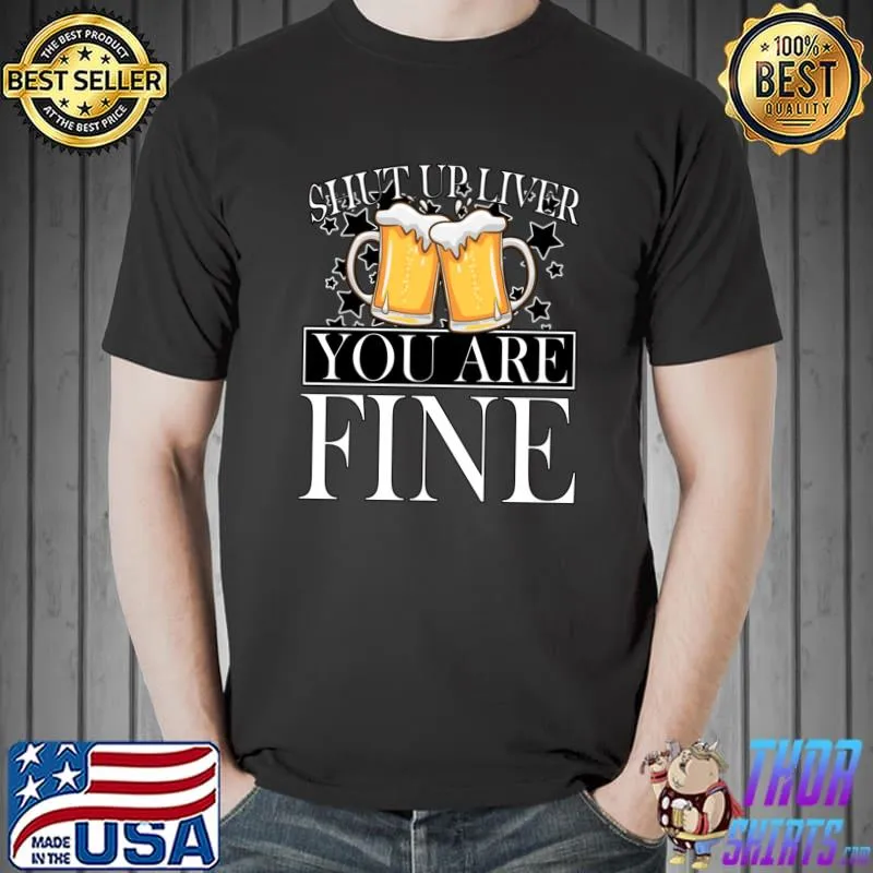 Shut Up Liver You Are Fine Beer Pint Glass Drinking T-Shirt