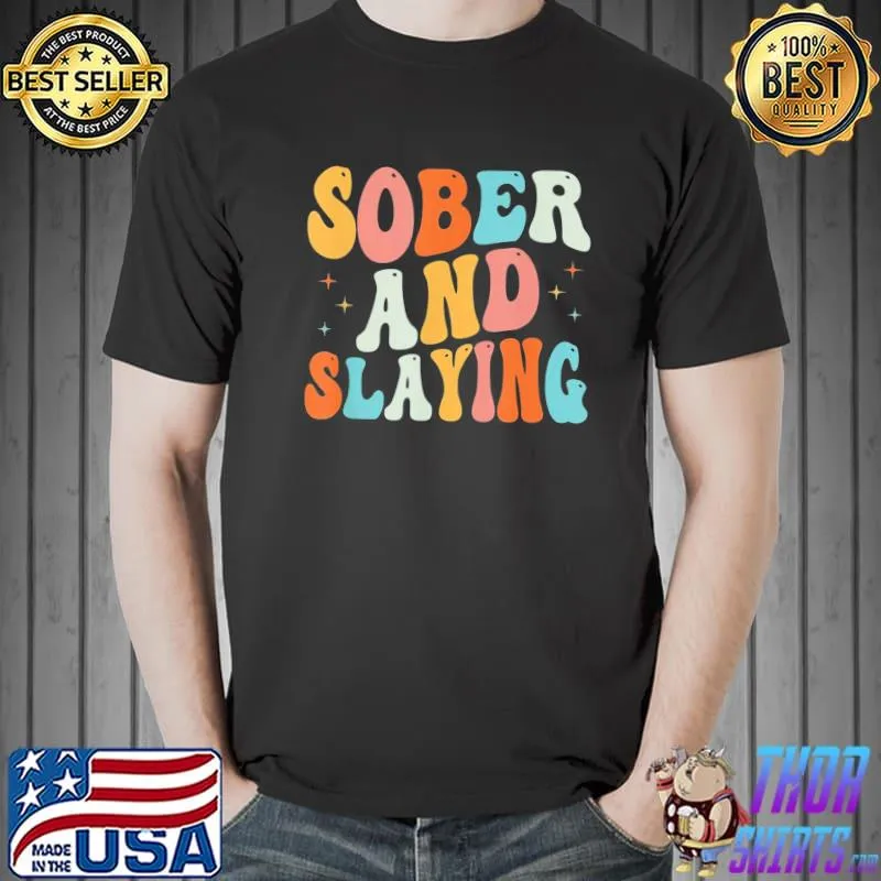 Sober and slaying sobriety recovery anniversary awareness classic shirt