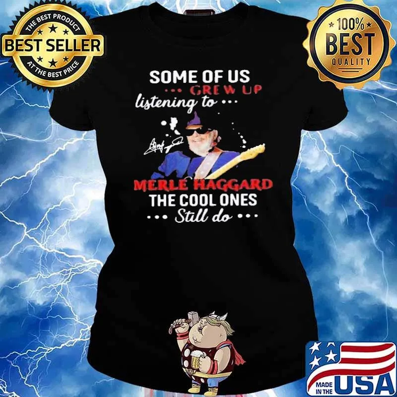 Some Of Us Grew Up Listening To Merle Haggard The Cool Ones Still Do Shirt Ladies tee