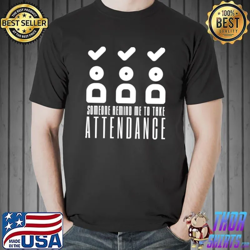 Someone Remind Me To Take Attendance T-Shirt